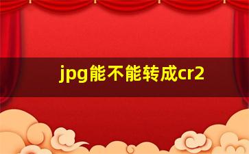 jpg能不能转成cr2