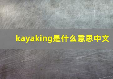 kayaking是什么意思中文