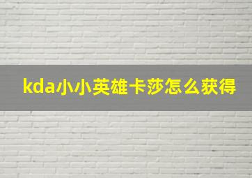 kda小小英雄卡莎怎么获得