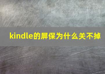 kindle的屏保为什么关不掉