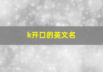 k开口的英文名