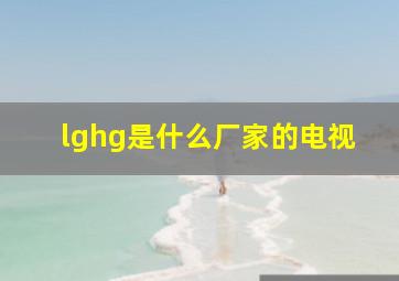 lghg是什么厂家的电视