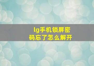 lg手机锁屏密码忘了怎么解开