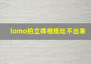 lomo拍立得相纸吐不出来