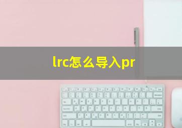 lrc怎么导入pr