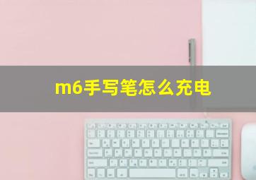 m6手写笔怎么充电