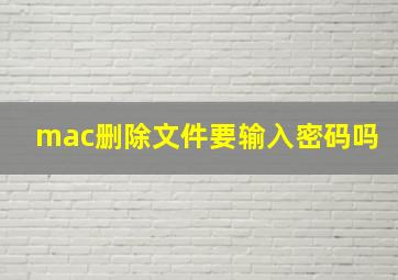 mac删除文件要输入密码吗