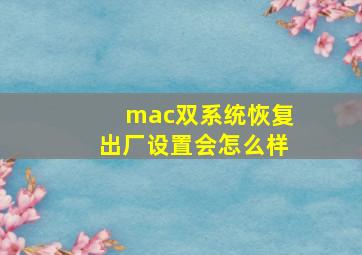 mac双系统恢复出厂设置会怎么样