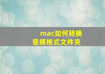 mac如何转换音频格式文件夹