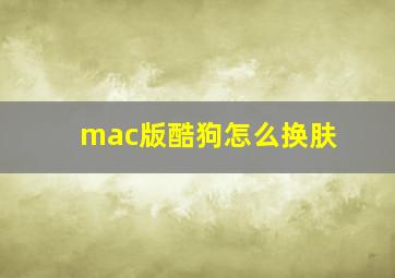 mac版酷狗怎么换肤