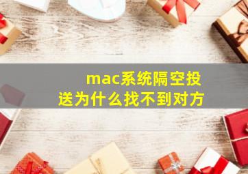 mac系统隔空投送为什么找不到对方