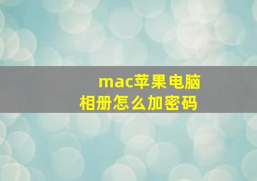 mac苹果电脑相册怎么加密码