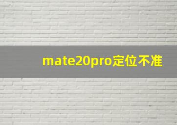 mate20pro定位不准