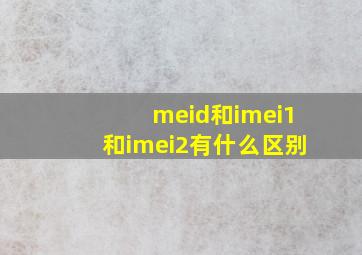 meid和imei1和imei2有什么区别