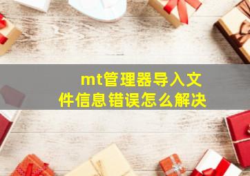 mt管理器导入文件信息错误怎么解决