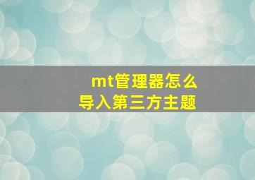 mt管理器怎么导入第三方主题