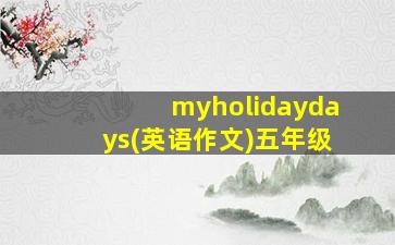 myholidaydays(英语作文)五年级