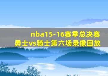 nba15-16赛季总决赛勇士vs骑士第六场录像回放