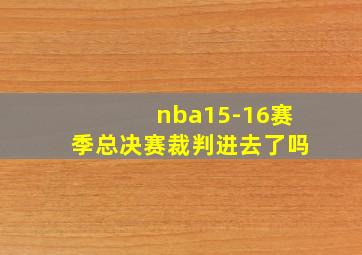 nba15-16赛季总决赛裁判进去了吗