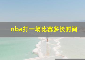 nba打一场比赛多长时间