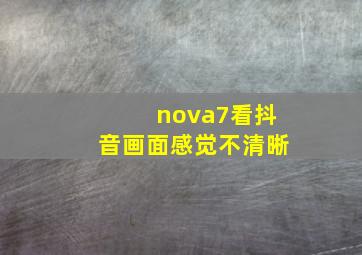 nova7看抖音画面感觉不清晰