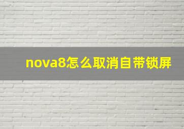 nova8怎么取消自带锁屏