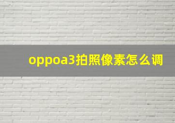 oppoa3拍照像素怎么调