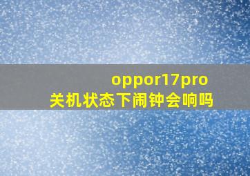 oppor17pro关机状态下闹钟会响吗