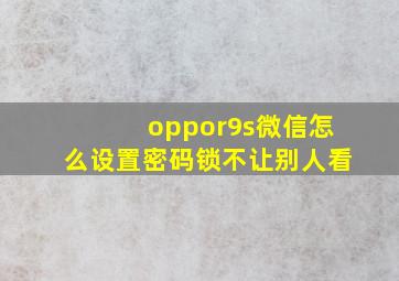 oppor9s微信怎么设置密码锁不让别人看