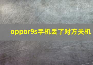 oppor9s手机丢了对方关机