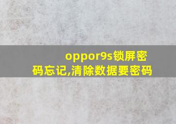 oppor9s锁屏密码忘记,清除数据要密码