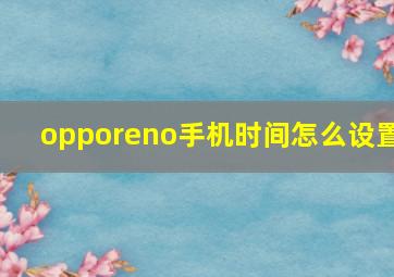 opporeno手机时间怎么设置