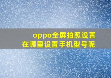 oppo全屏拍照设置在哪里设置手机型号呢