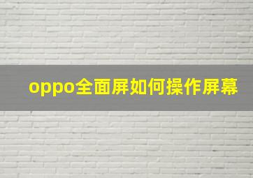 oppo全面屏如何操作屏幕