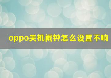 oppo关机闹钟怎么设置不响