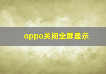 oppo关闭全屏显示