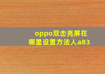 oppo双击亮屏在哪里设置方法人a83