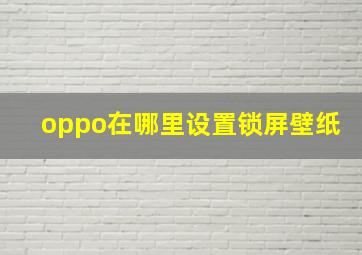 oppo在哪里设置锁屏壁纸