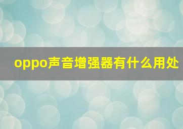 oppo声音增强器有什么用处