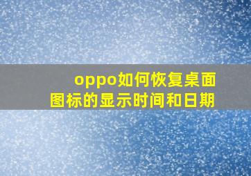 oppo如何恢复桌面图标的显示时间和日期