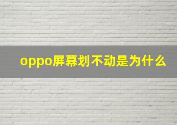 oppo屏幕划不动是为什么