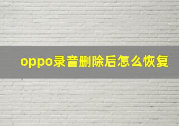 oppo录音删除后怎么恢复