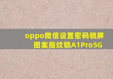 oppo微信设置密码锁屏图案指纹锁A1Pro5G