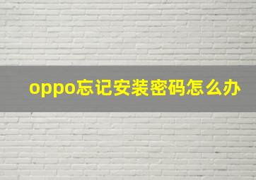 oppo忘记安装密码怎么办