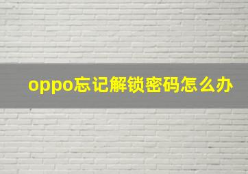 oppo忘记解锁密码怎么办