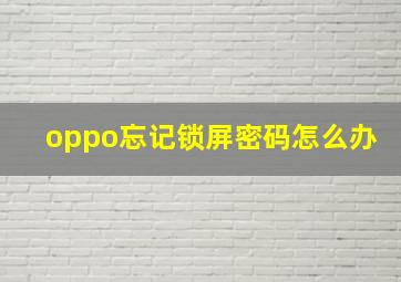 oppo忘记锁屏密码怎么办