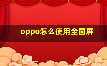 oppo怎么使用全面屏