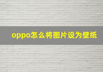 oppo怎么将图片设为壁纸