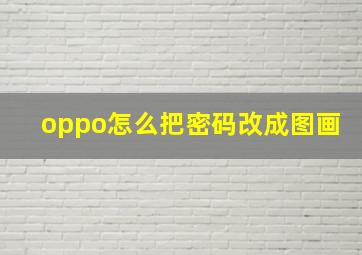 oppo怎么把密码改成图画