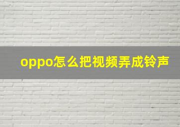 oppo怎么把视频弄成铃声